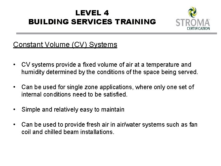 LEVEL 4 BUILDING SERVICES TRAINING Constant Volume (CV) Systems • CV systems provide a