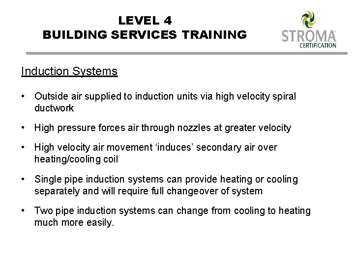 LEVEL 4 BUILDING SERVICES TRAINING Induction Systems • Outside air supplied to induction units