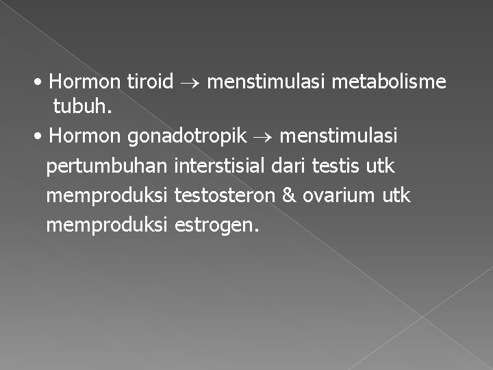  • Hormon tiroid menstimulasi metabolisme tubuh. • Hormon gonadotropik menstimulasi pertumbuhan interstisial dari