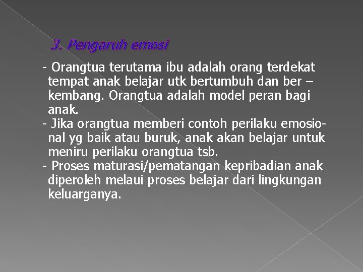 3. Pengaruh emosi - Orangtua terutama ibu adalah orang terdekat tempat anak belajar utk