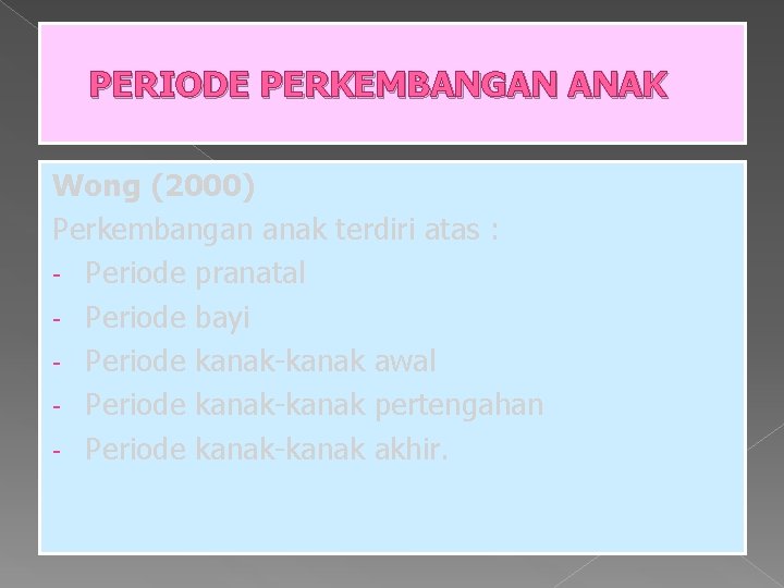 PERIODE PERKEMBANGAN ANAK Wong (2000) Perkembangan anak terdiri atas : - Periode pranatal -