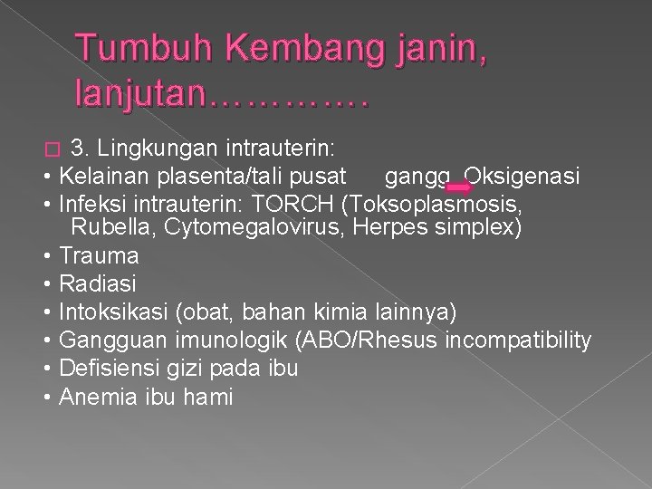 Tumbuh Kembang janin, lanjutan…………. 3. Lingkungan intrauterin: • Kelainan plasenta/tali pusat gangg. Oksigenasi •