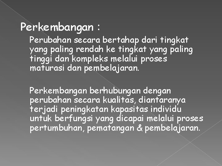 Perkembangan : Perubahan secara bertahap dari tingkat yang paling rendah ke tingkat yang paling