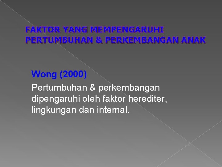 FAKTOR YANG MEMPENGARUHI PERTUMBUHAN & PERKEMBANGAN ANAK Wong (2000) Pertumbuhan & perkembangan dipengaruhi oleh