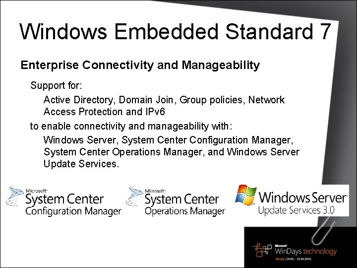 Windows Embedded Standard 7 Enterprise Connectivity and Manageability Support for: Active Directory, Domain Join,