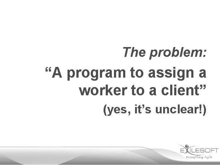The problem: “A program to assign a worker to a client” (yes, it’s unclear!)