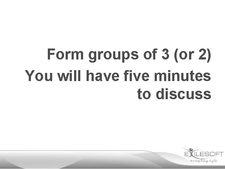 Form groups of 3 (or 2) You will have five minutes to discuss 