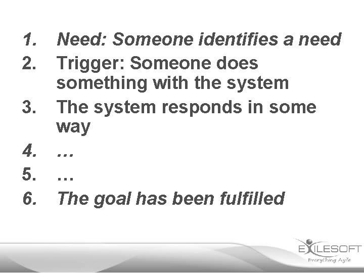 1. 2. 3. 4. 5. 6. Need: Someone identifies a need Trigger: Someone does