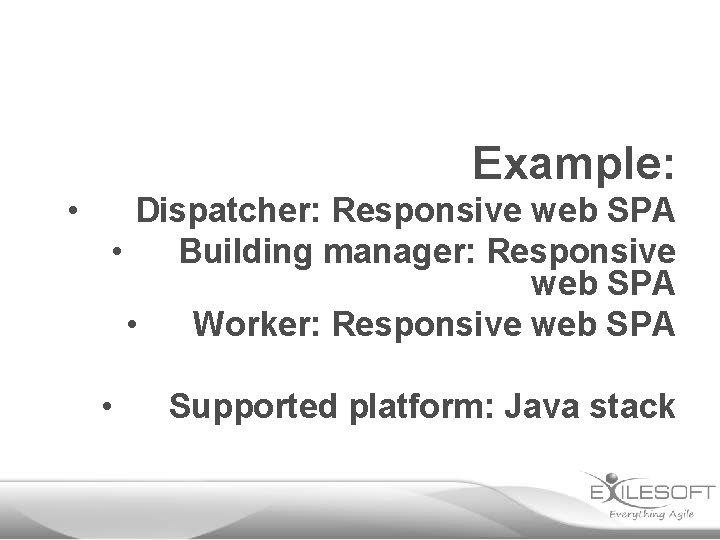 Example: • Dispatcher: Responsive web SPA • Building manager: Responsive web SPA • Worker: