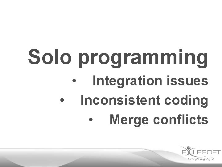 Solo programming • • Integration issues Inconsistent coding • Merge conflicts 