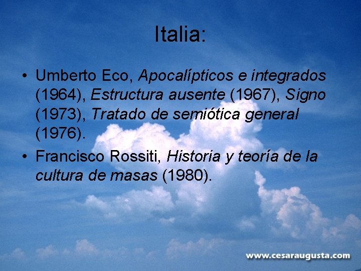Italia: • Umberto Eco, Apocalípticos e integrados (1964), Estructura ausente (1967), Signo (1973), Tratado
