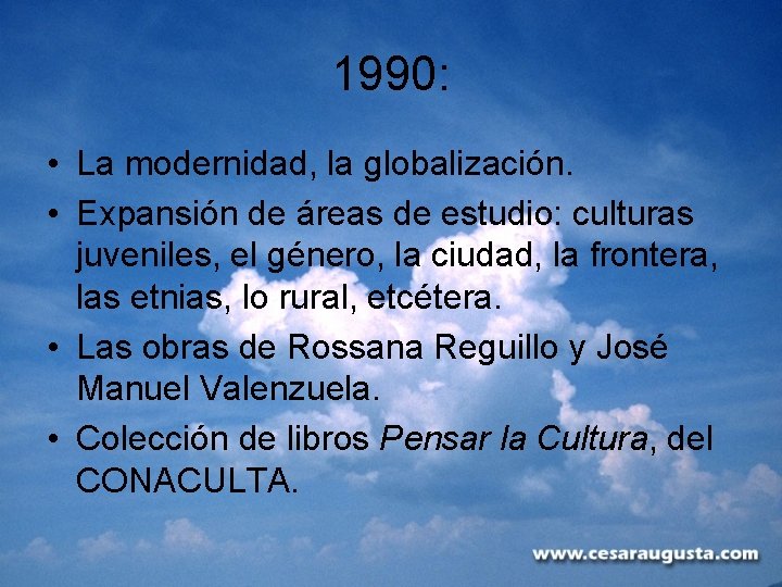 1990: • La modernidad, la globalización. • Expansión de áreas de estudio: culturas juveniles,