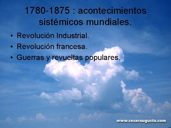 1780 -1875 : acontecimientos sistémicos mundiales. • Revolución Industrial. • Revolución francesa. • Guerras