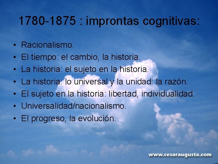1780 -1875 : improntas cognitivas: • • Racionalismo. El tiempo: el cambio, la historia.