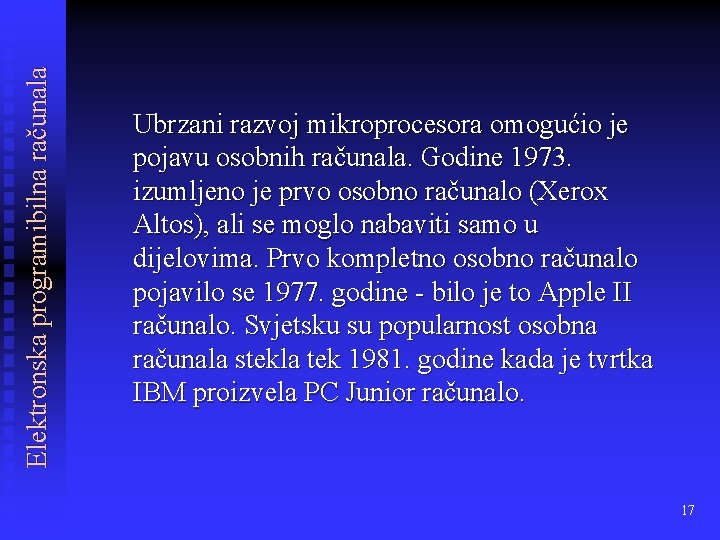 Elektronska programibilna računala Ubrzani razvoj mikroprocesora omogućio je pojavu osobnih računala. Godine 1973. izumljeno