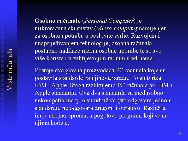 Vrste računala Osobno računalo (Personal Computer) je mikroračunalski sustav (Micro computer) namijenjen za osobnu