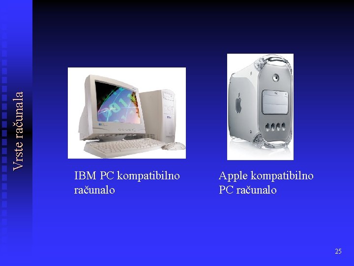 Vrste računala IBM PC kompatibilno računalo Apple kompatibilno PC računalo 25 