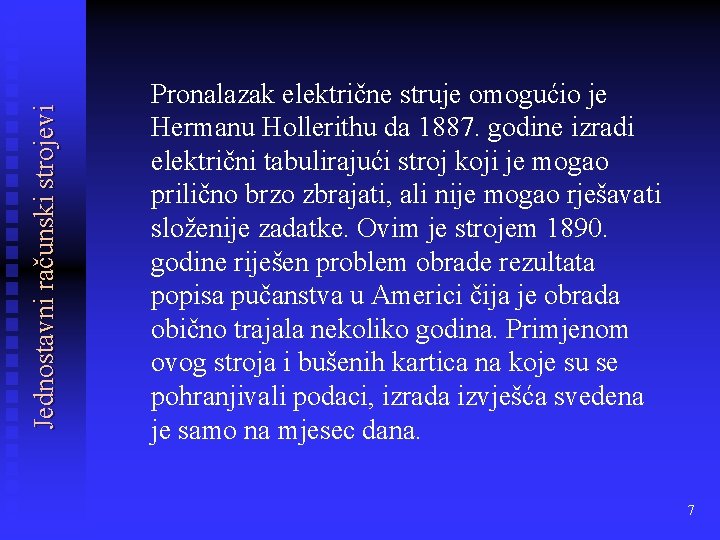 Jednostavni računski strojevi Pronalazak električne struje omogućio je Hermanu Hollerithu da 1887. godine izradi