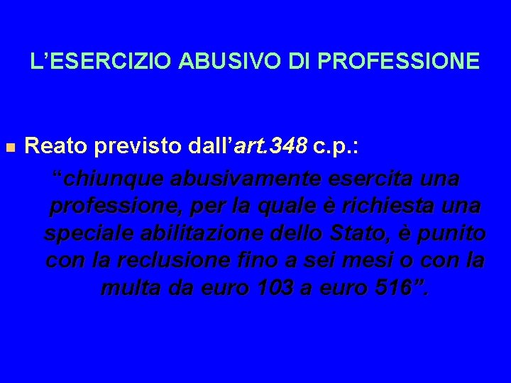 L’ESERCIZIO ABUSIVO DI PROFESSIONE n Reato previsto dall’art. 348 c. p. : “chiunque abusivamente