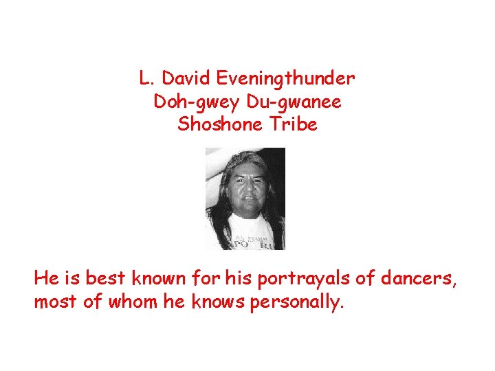 L. David Eveningthunder Doh-gwey Du-gwanee Shoshone Tribe He is best known for his portrayals