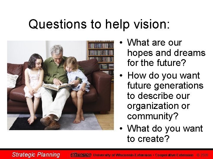 Questions to help vision: • What are our hopes and dreams for the future?