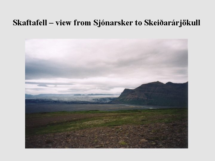 Skaftafell – view from Sjónarsker to Skeiðarárjökull 