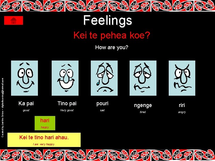 Feelings Kei te pehea koe? Created by Justine Driver – digitallearning@hotmail. com How are