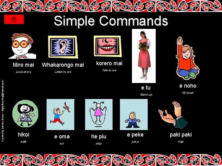 Created by Justine Driver – digitallearning@hotmail. com Simple Commands titiro mai Whakarongo mai Look