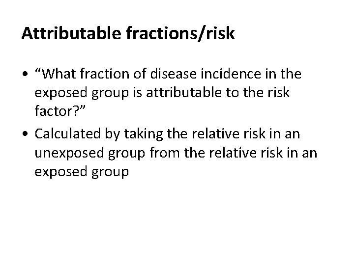 Attributable fractions/risk • “What fraction of disease incidence in the exposed group is attributable