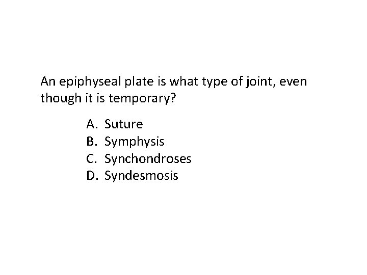 An epiphyseal plate is what type of joint, even though it is temporary? A. An epiphyseal plate is what type of joint, even though it is temporary? A.