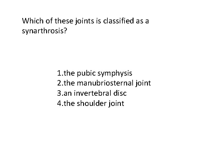 Which of these joints is classified as a synarthrosis? 1. the pubic symphysis 2. Which of these joints is classified as a synarthrosis? 1. the pubic symphysis 2.