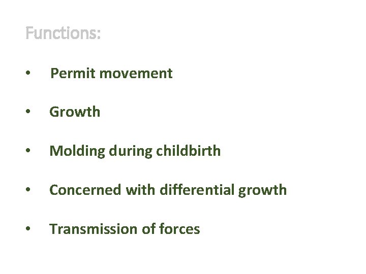 Functions: • Permit movement • Growth • Molding during childbirth • Concerned with differential Functions: • Permit movement • Growth • Molding during childbirth • Concerned with differential