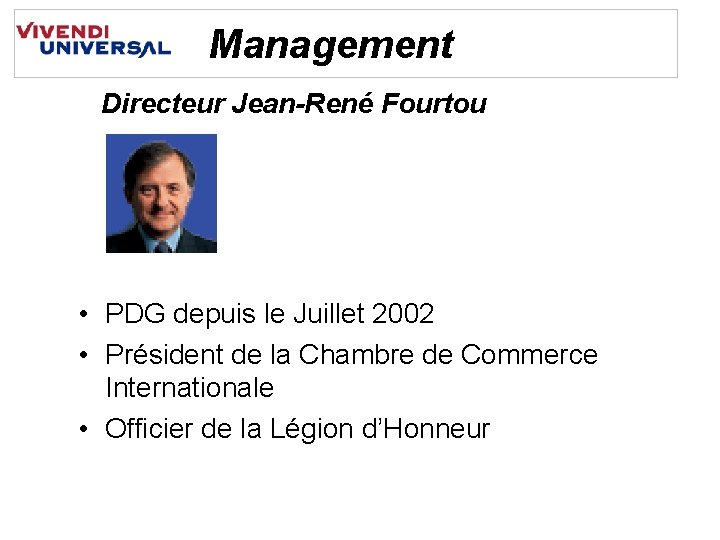 Management Directeur Jean-René Fourtou • PDG depuis le Juillet 2002 • Président de la