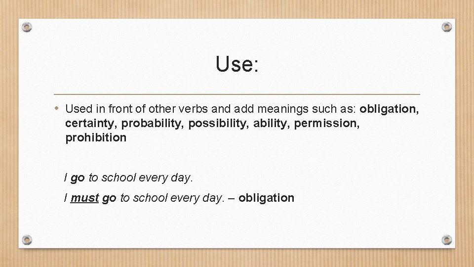 Use: • Used in front of other verbs and add meanings such as: obligation,