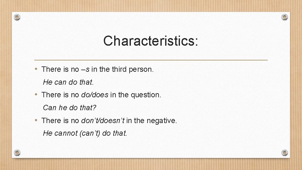 Characteristics: • There is no –s in the third person. He can do that.