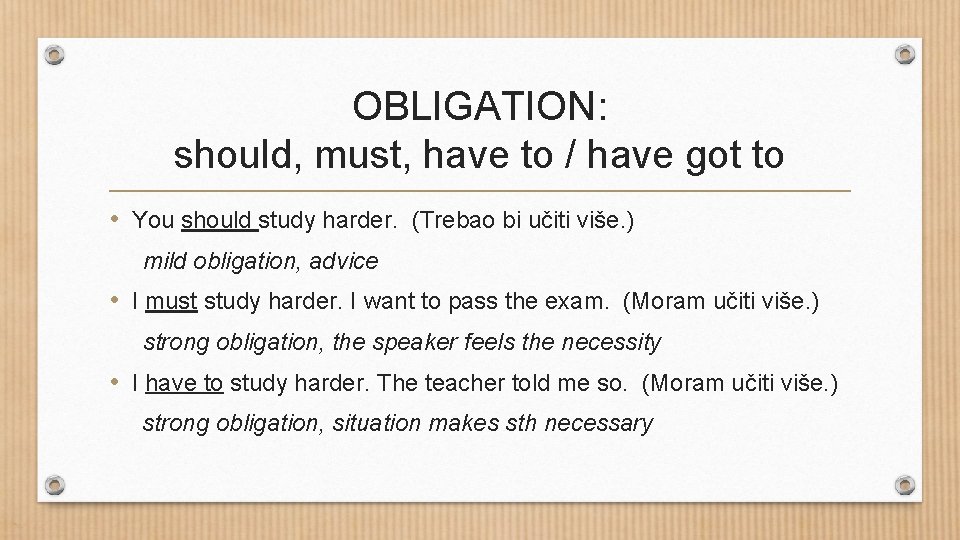 OBLIGATION: should, must, have to / have got to • You should study harder.