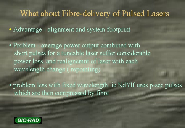 What about Fibre-delivery of Pulsed Lasers • Advantage - alignment and system footprint •