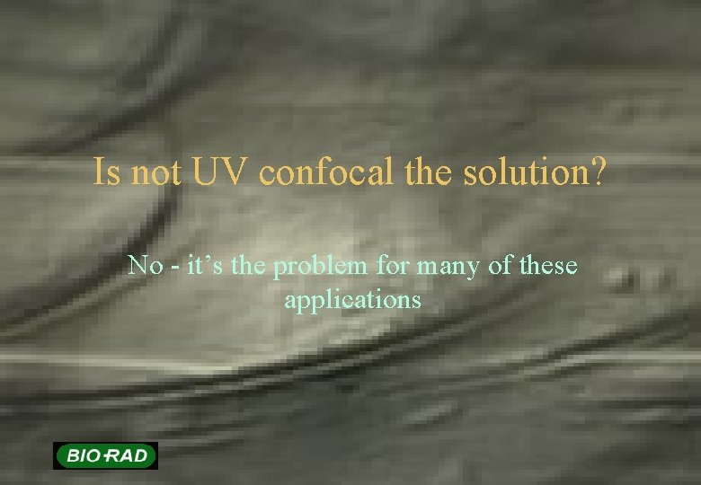 Is not UV confocal the solution? No - it’s the problem for many of
