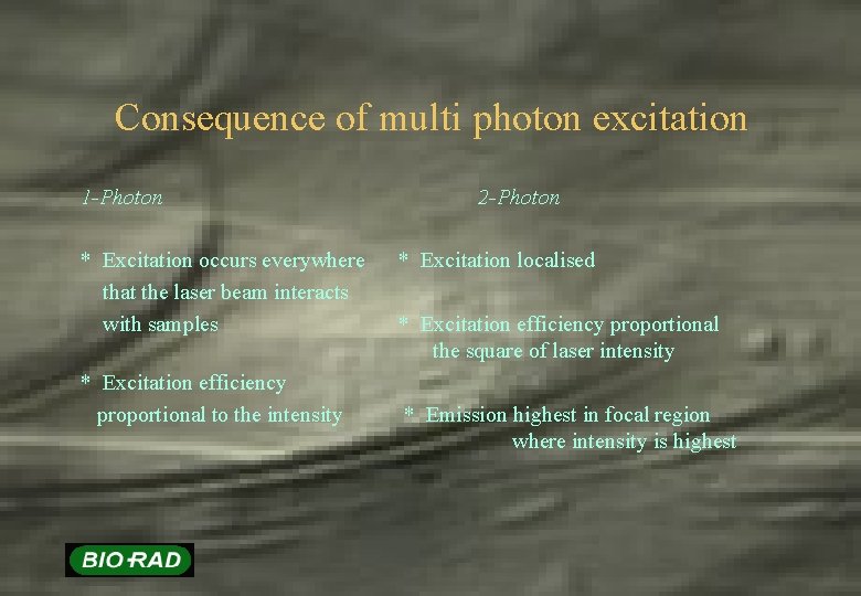 Consequence of multi photon excitation 1 -Photon * Excitation occurs everywhere that the laser