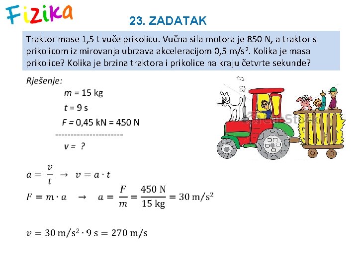 23. ZADATAK Traktor mase 1, 5 t vuče prikolicu. Vučna sila motora je 850