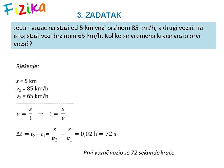 3. ZADATAK Jedan vozač na stazi od 5 km vozi brzinom 85 km/h, a