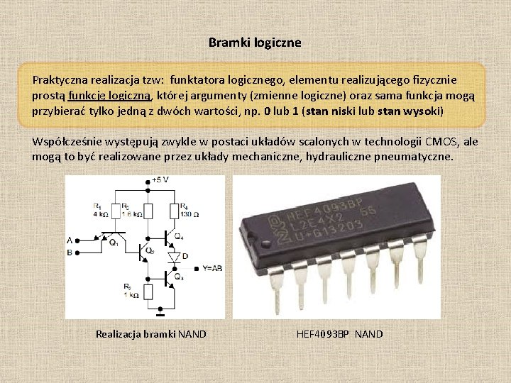 Bramki logiczne Praktyczna realizacja tzw: funktatora logicznego, elementu realizującego fizycznie prostą funkcję logiczną, której