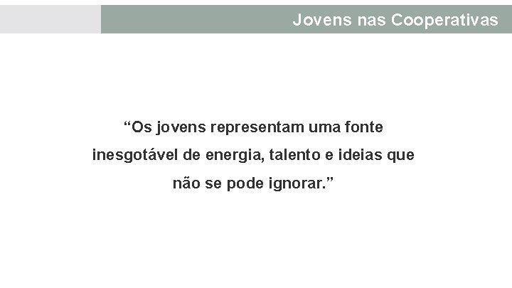 Jovens nas Cooperativas “Os jovens representam uma fonte inesgotável de energia, talento e ideias