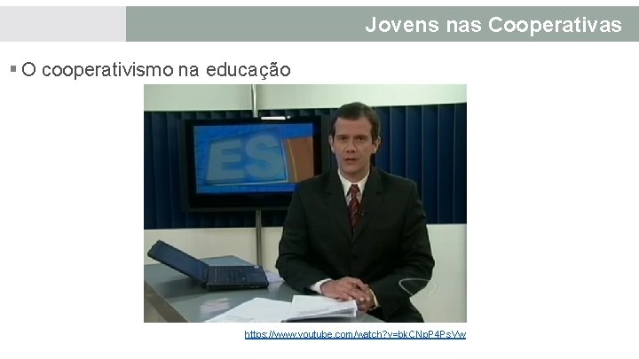 Jovens nas Cooperativas § O cooperativismo na educação https: //www. youtube. com/watch? v=bk. CNp.