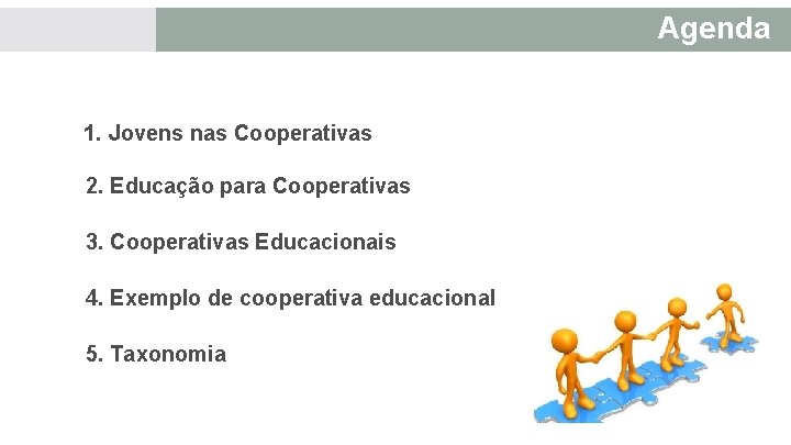 Agenda 1. Jovens nas Cooperativas 2. Educação para Cooperativas 3. Cooperativas Educacionais 4. Exemplo