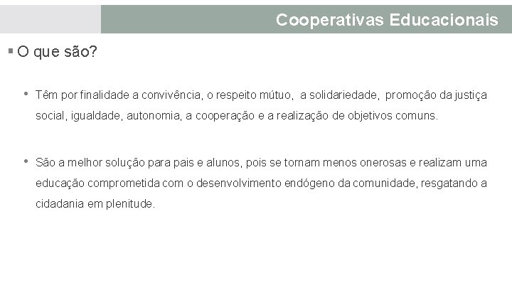 Cooperativas Educacionais § O que são? • Têm por finalidade a convivência, o respeito