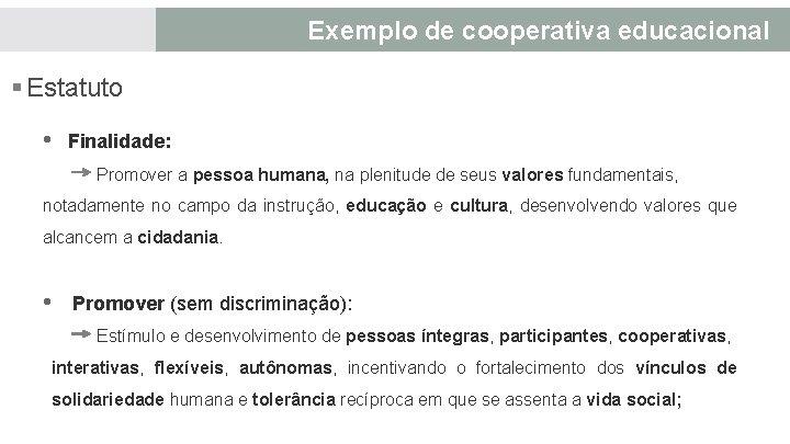 FINALIDADES EExemplo OBJETIVOSde SOCIAIS cooperativa educacional § Estatuto • Finalidade: Promover a pessoa humana,