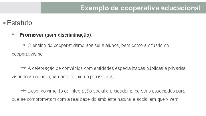 Exemplo de cooperativa educacional § Estatuto • Promover (sem discriminação): O ensino do cooperativismo