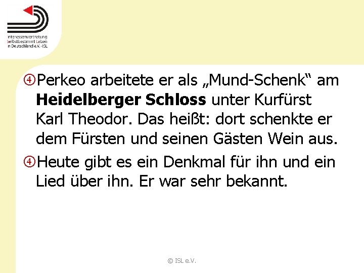  Perkeo arbeitete er als „Mund-Schenk“ am Heidelberger Schloss unter Kurfürst Karl Theodor. Das