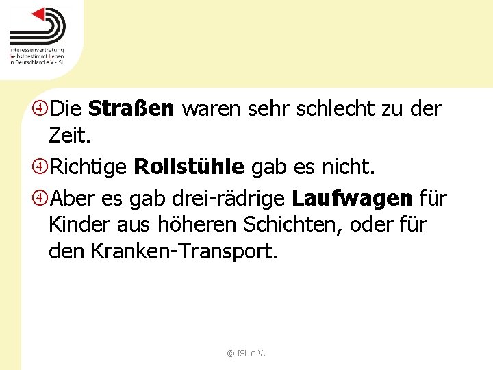  Die Straßen waren sehr schlecht zu der Zeit. Richtige Rollstühle gab es nicht.